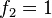 f_2 = 1,