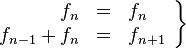 \left . \begin{array}{rcl} f_{n} &=& f_{n} \ f_{n-1} + f_{n} &=& f_{n+1} \end{array} \right }