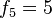 f_5 = 5,