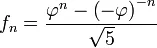 f_n=\frac{\varphi^n-\left(-\varphi\right)^{-n}}{\sqrt5}