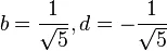 b=\frac1{\sqrt5},d=-\frac1{\sqrt5}