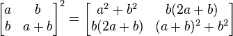 \begin{bmatrix} a & b \ b & a+b \end{bmatrix}^2 = \begin{bmatrix}a^2+b^2 & b(2a+b)\ b(2a+b) & (a+b)^2+b^2\end{bmatrix}