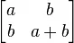 \begin{bmatrix} a & b \ b & a+b \end{bmatrix}