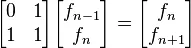 \begin{bmatrix}0&1\1&1\end{bmatrix}\begin{bmatrix}f_{n-1}\f_{n}\end{bmatrix} = \begin{bmatrix}f_{n}\f_{n+1}\end{bmatrix}